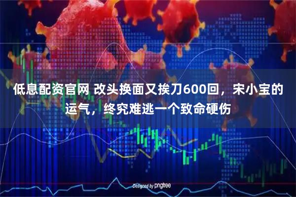低息配资官网 改头换面又挨刀600回，宋小宝的运气，终究难逃一个致命硬伤